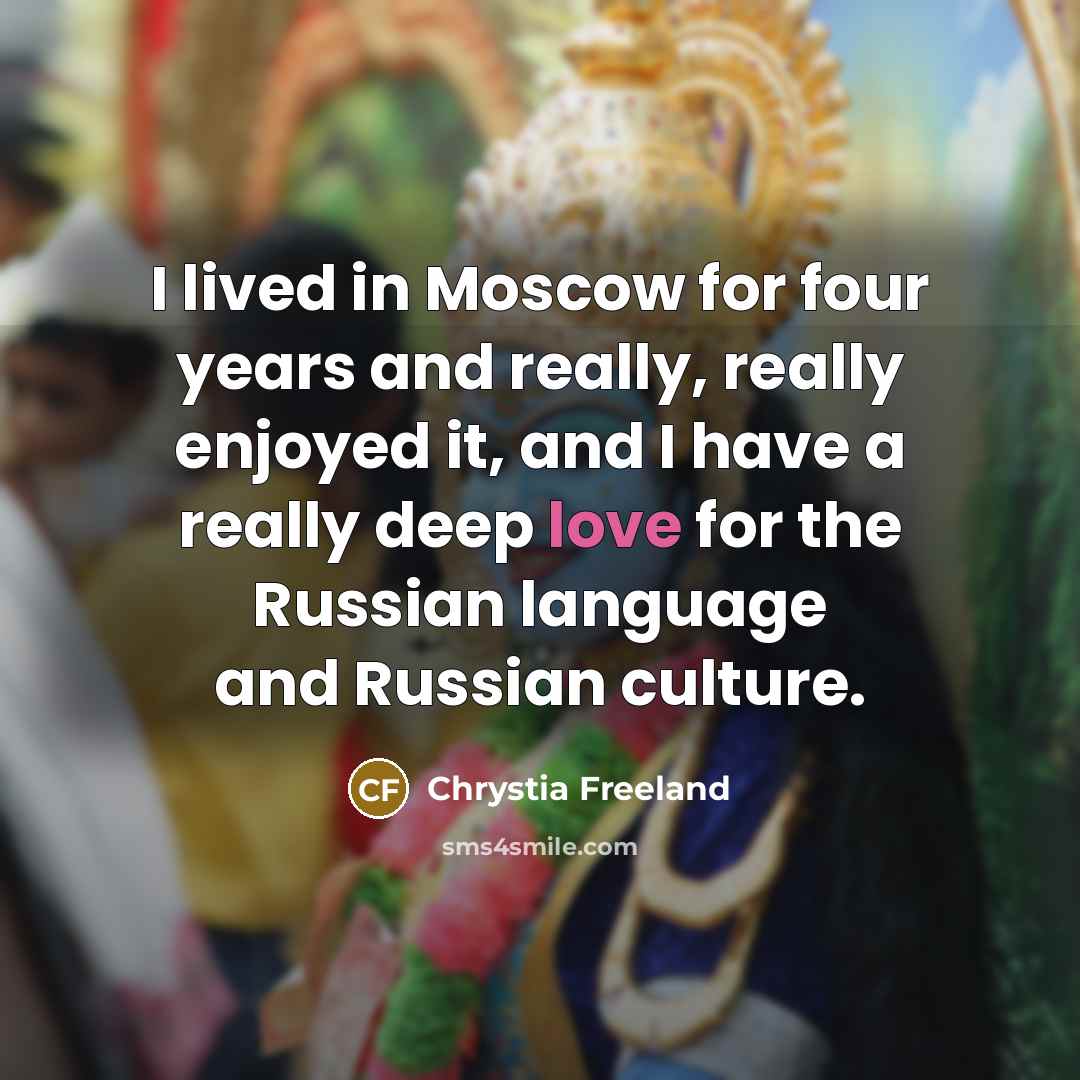 “I lived in Moscow for four years and really, really…” quote by Chrystia Freeland