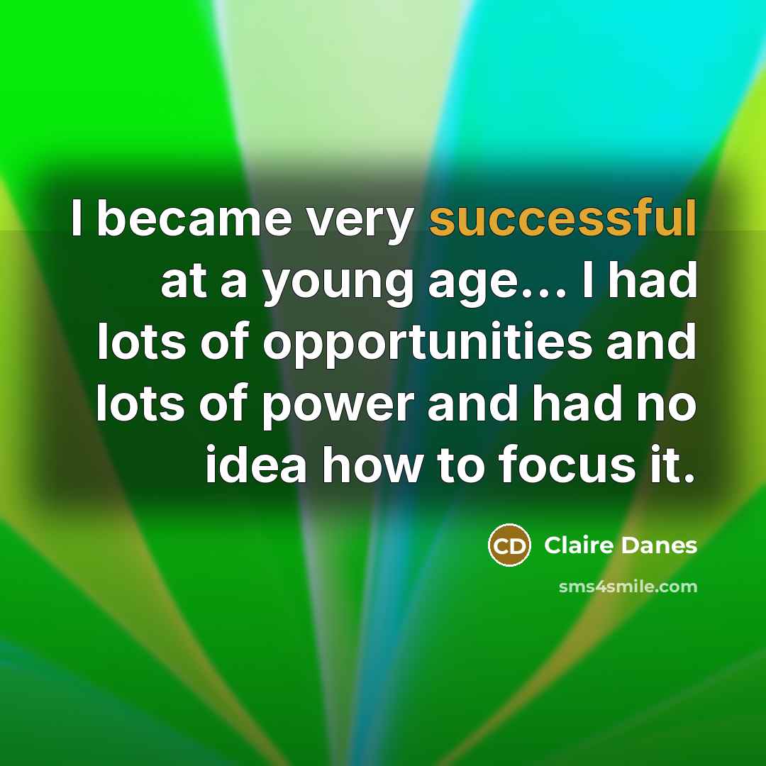 “I became very successful at a young age... I had…” quote by Claire Danes