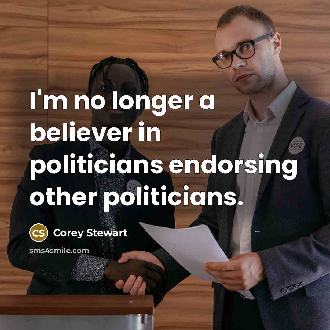 “I'm no longer a believer in politicians endorsing other politicians.…” quote by Corey Stewart