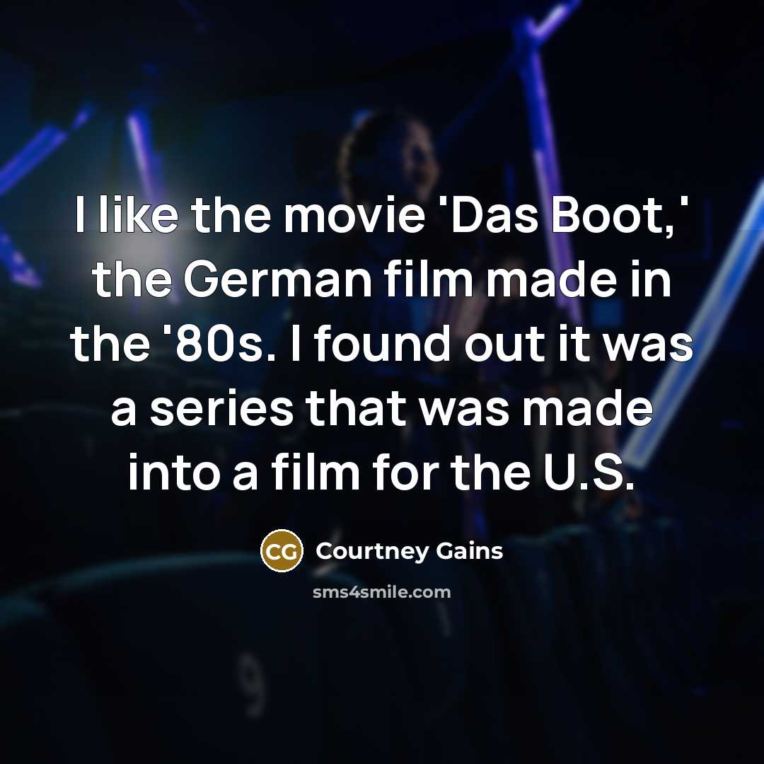 “I like the movie 'Das Boot,' the German film made…” quote by Courtney Gains