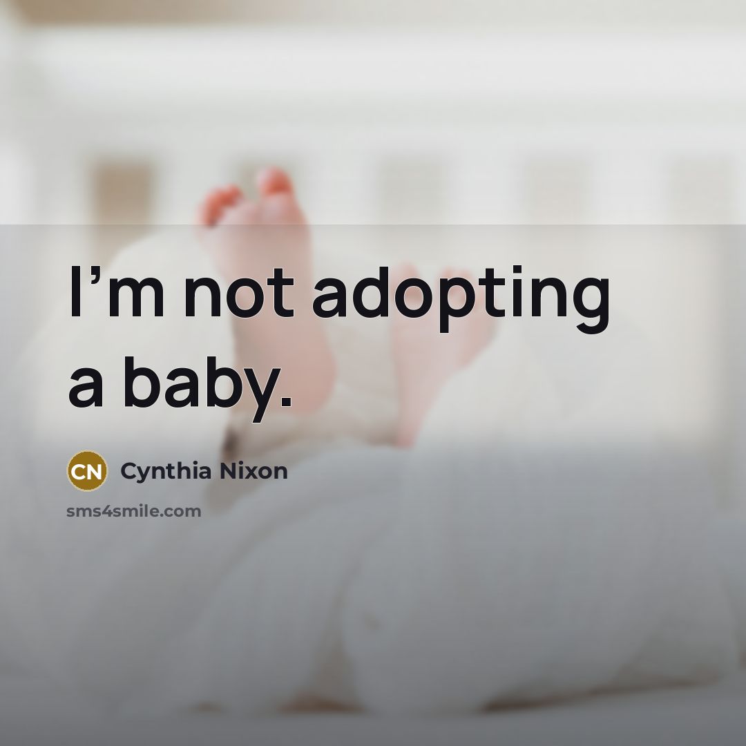 “I'm not adopting a baby.…” quote by Cynthia Nixon