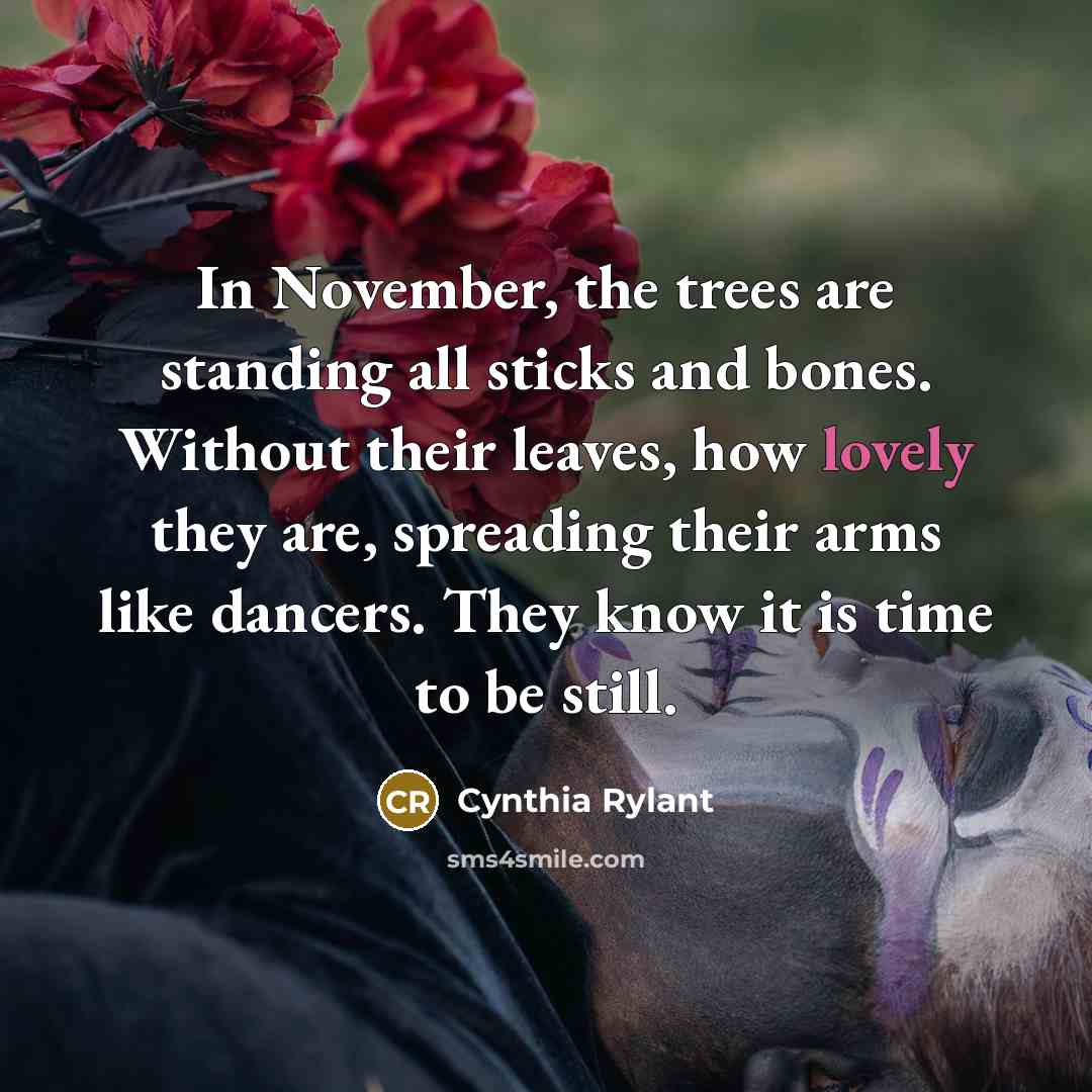 “In November, the trees are standing all sticks and bones.…” quote by Cynthia Rylant