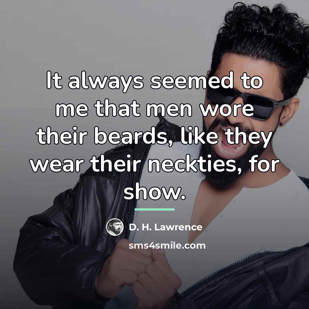 “It always seemed to me that men wore their beards,…” quote by D. H. Lawrence