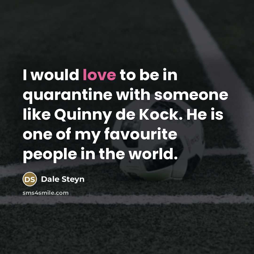 “I would love to be in quarantine with someone like…” quote by Dale Steyn