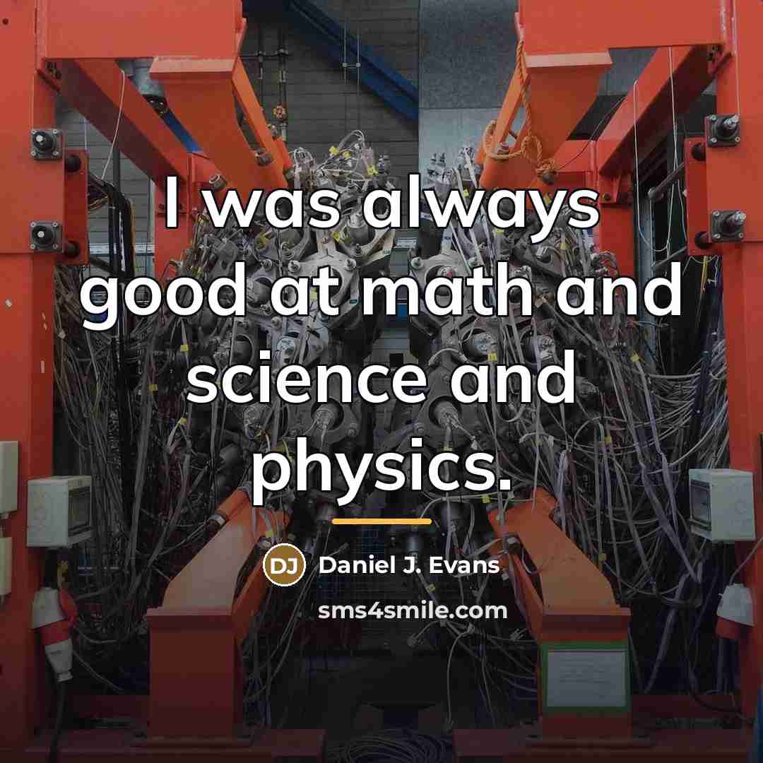 “I was always good at math and science and physics.…” quote by Daniel J. Evans