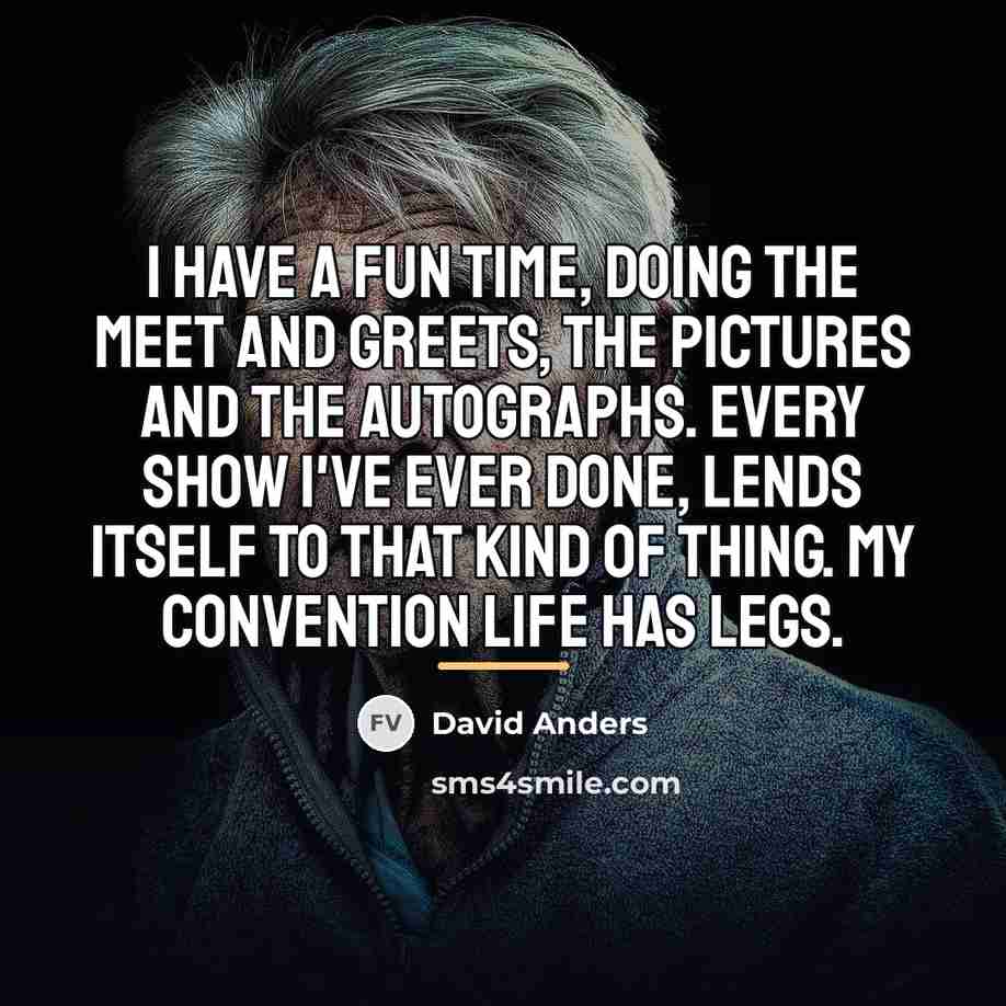 “I have a fun time, doing the meet and greets,…” quote by David Anders