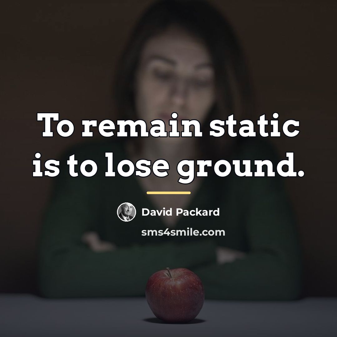 “To remain static is to lose ground.…” quote by David Packard