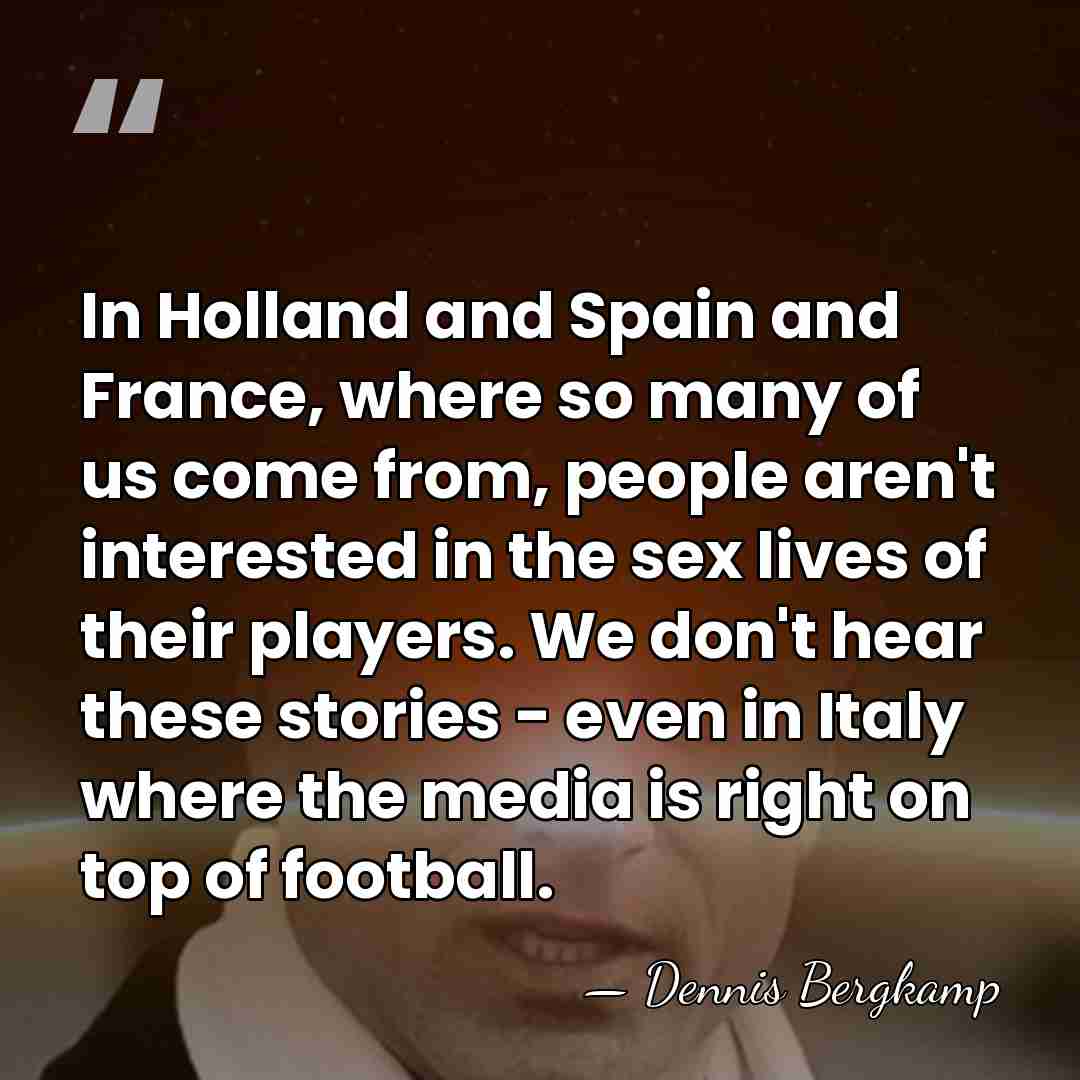 In Holland and Spain and France, where so many of us come&hellip; - Dennis Bergkamp