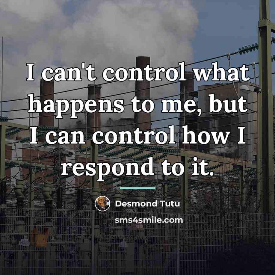 “I can't control what happens to me, but I can…” quote by Desmond Tutu