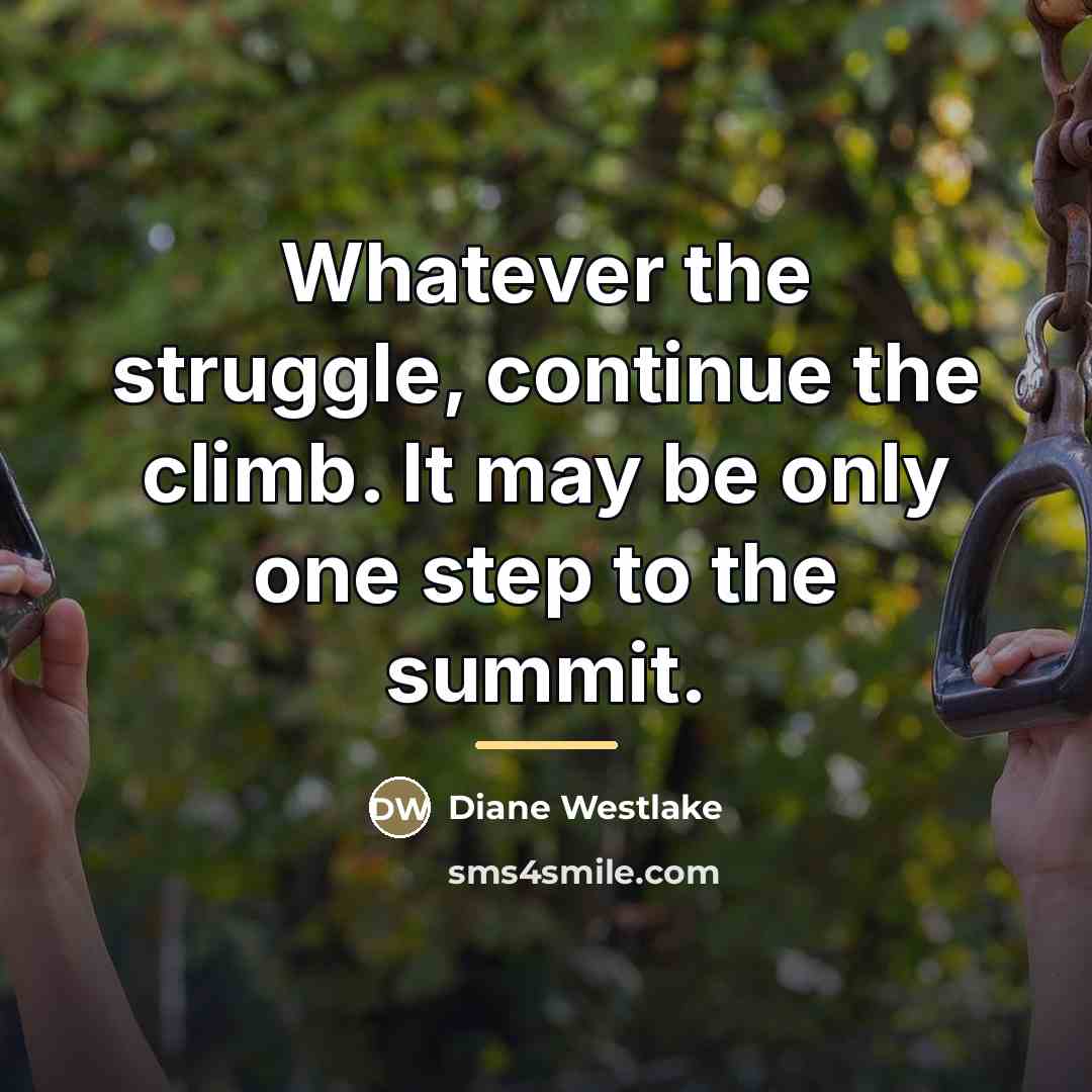 “Whatever the struggle, continue the climb. It may be only…” quote by Diane Westlake