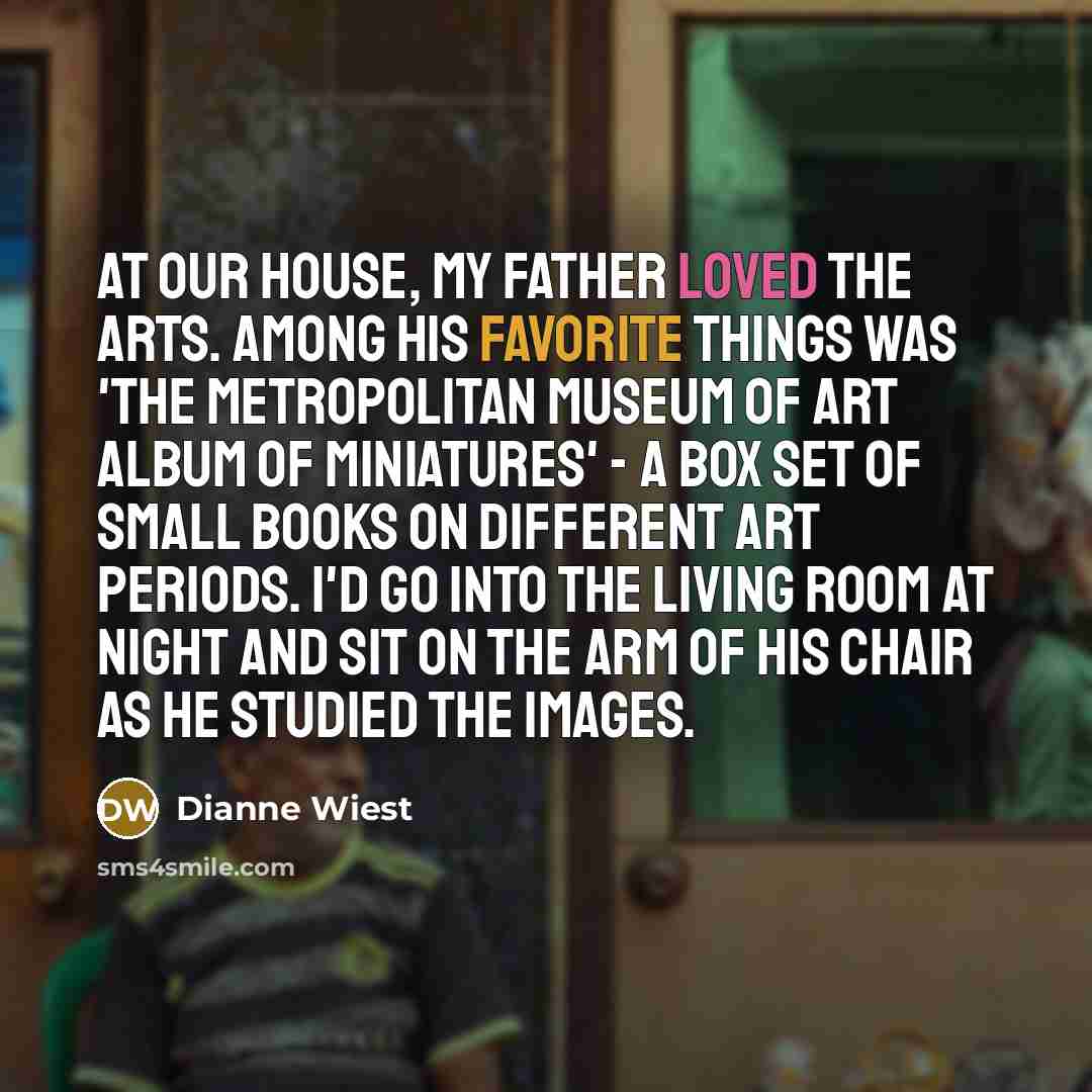 “At our house, my father loved the arts. Among his…” quote by Dianne Wiest