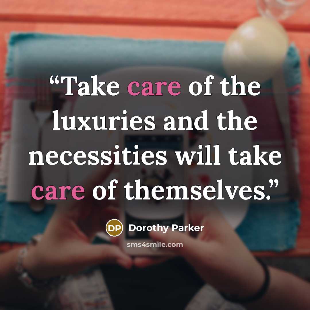“Take care of the luxuries and the necessities will take care of themselves.” quote by Dorothy Parker