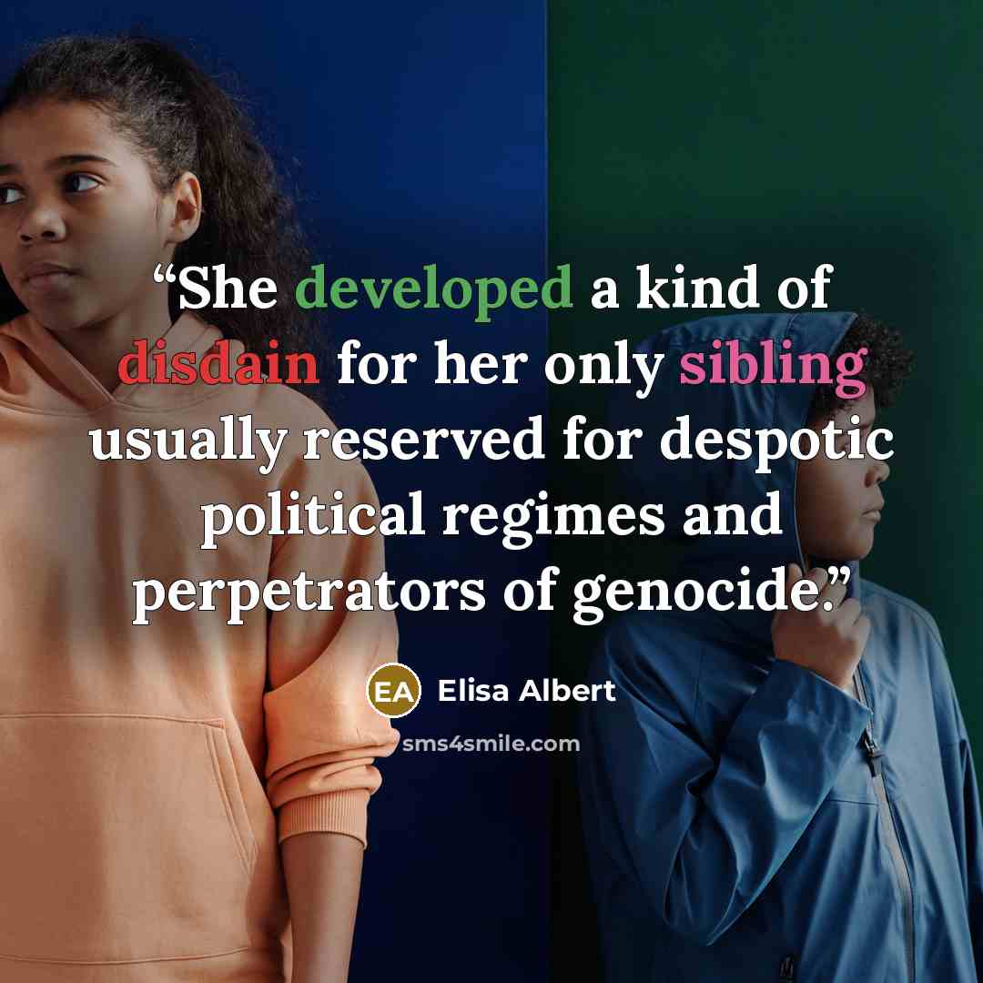 “She developed a kind of disdain for her only sibling usually reserved for despotic political regimes and perpetrators of genocide.” quote by Elisa Albert