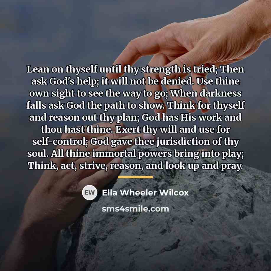 “Lean on thyself until thy strength is tried; Then ask…” quote by Ella Wheeler Wilcox