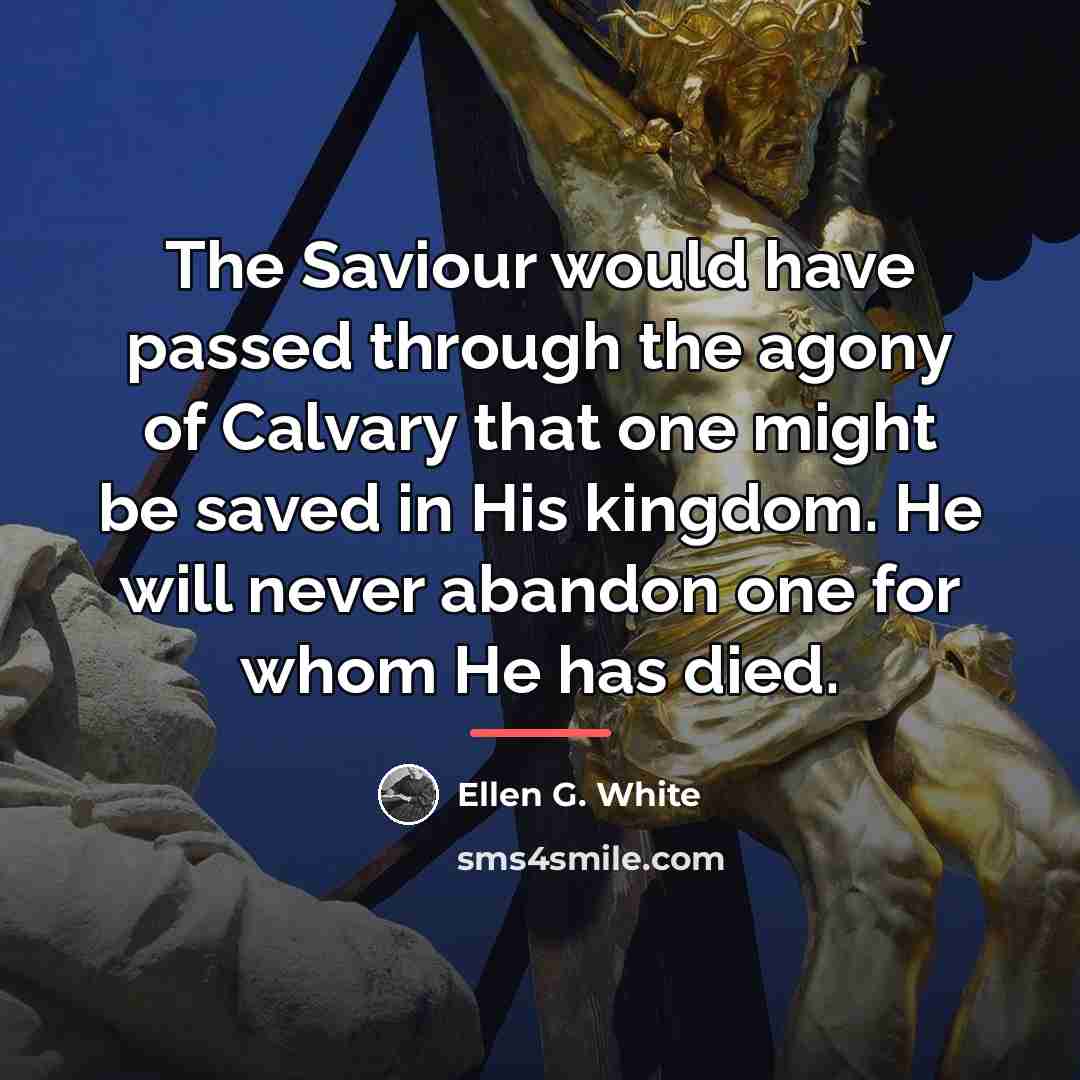 “The Saviour would have passed through the agony of Calvary…” quote by Ellen G. White