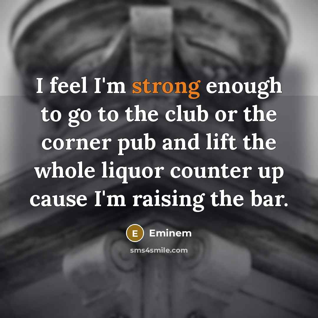 “I feel I'm strong enough to go to the club…” quote by Eminem