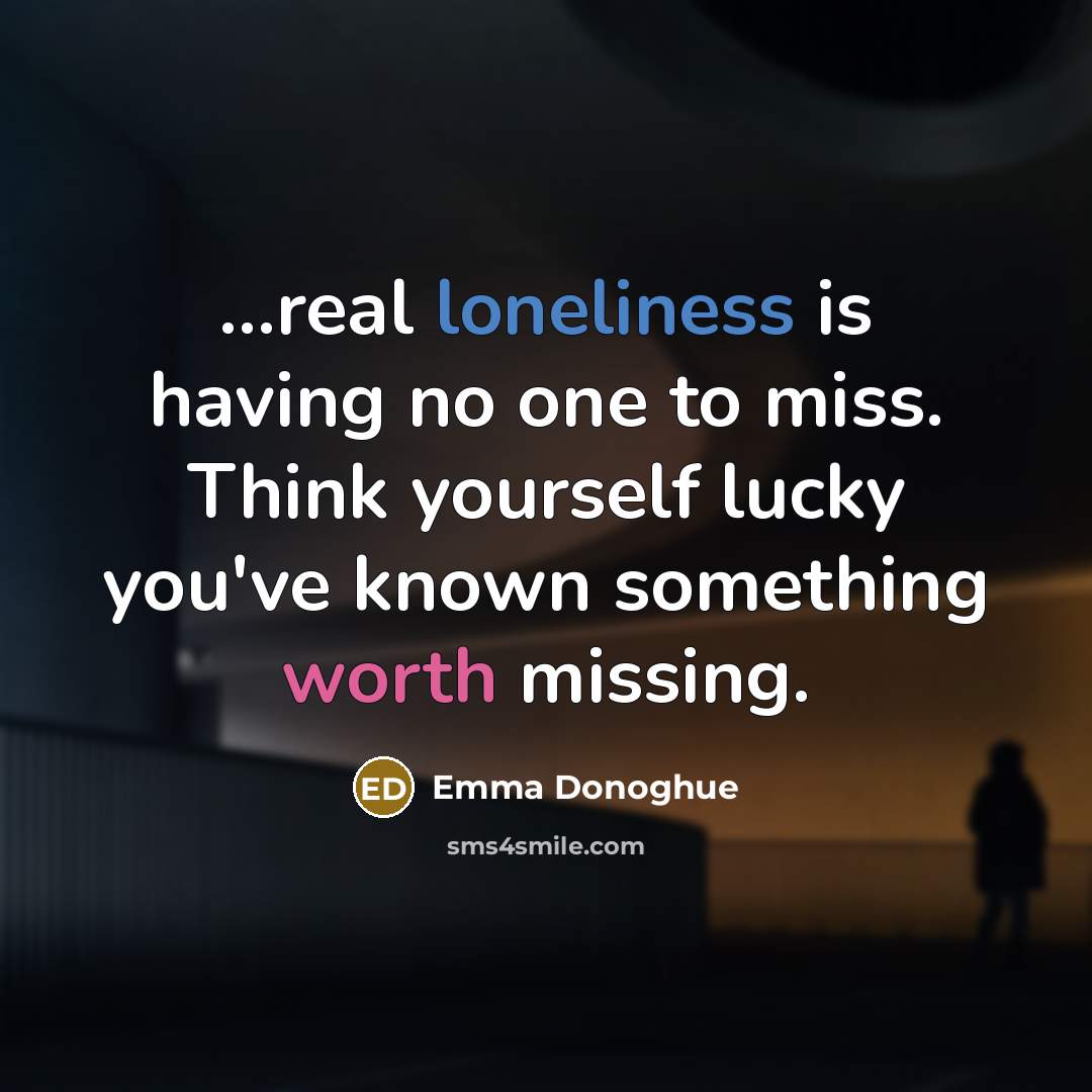 “...real loneliness is having no one to miss. Think yourself…” quote by Emma Donoghue