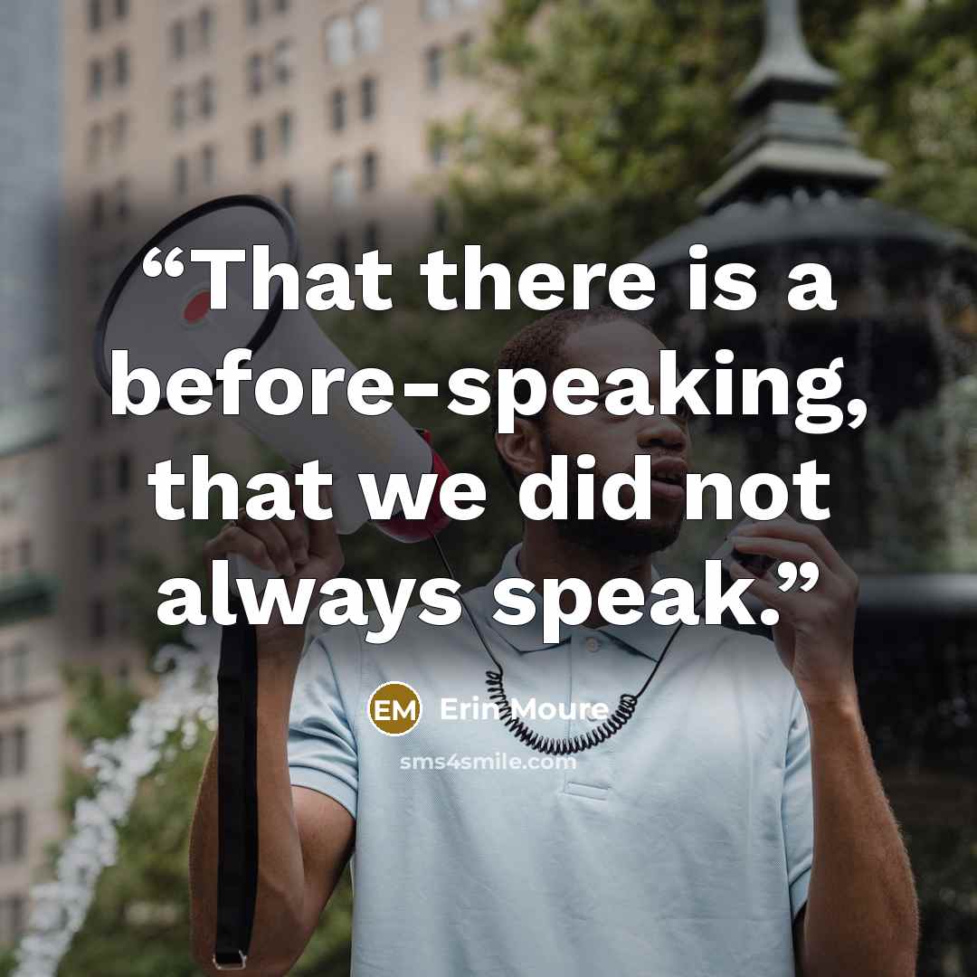 “That there is a before-speaking, that we did not always speak.” quote by Erin Moure