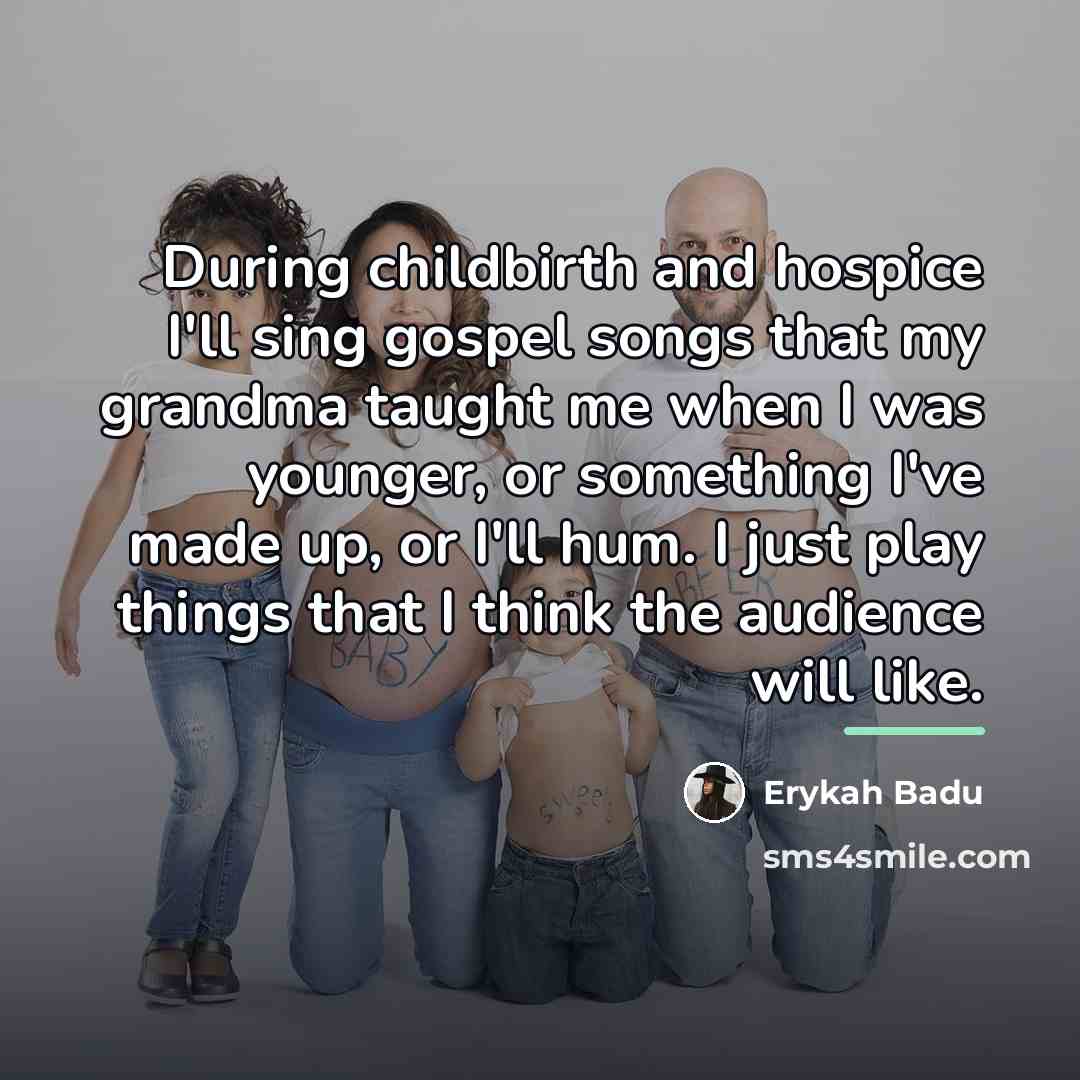 “During childbirth and hospice I'll sing gospel songs that my…” quote by Erykah Badu