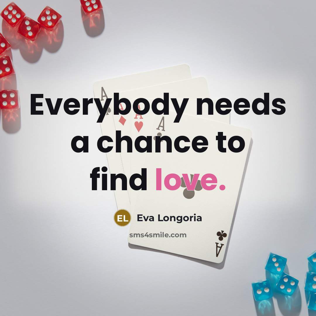 “Everybody needs a chance to find love.…” quote by Eva Longoria