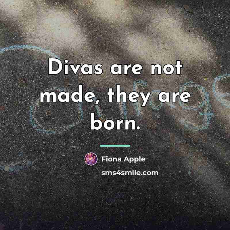 “Divas are not made, they are born.…” quote by Fiona Apple