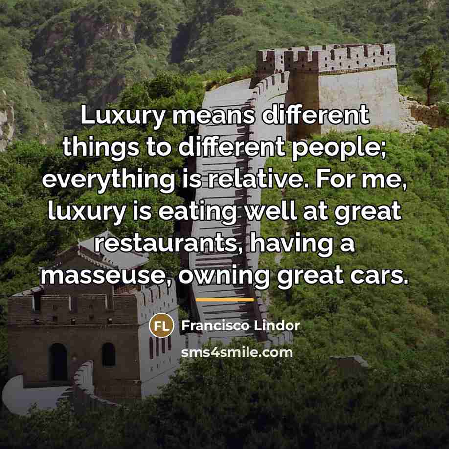 “Luxury means different things to different people; everything is relative.…” quote by Francisco Lindor