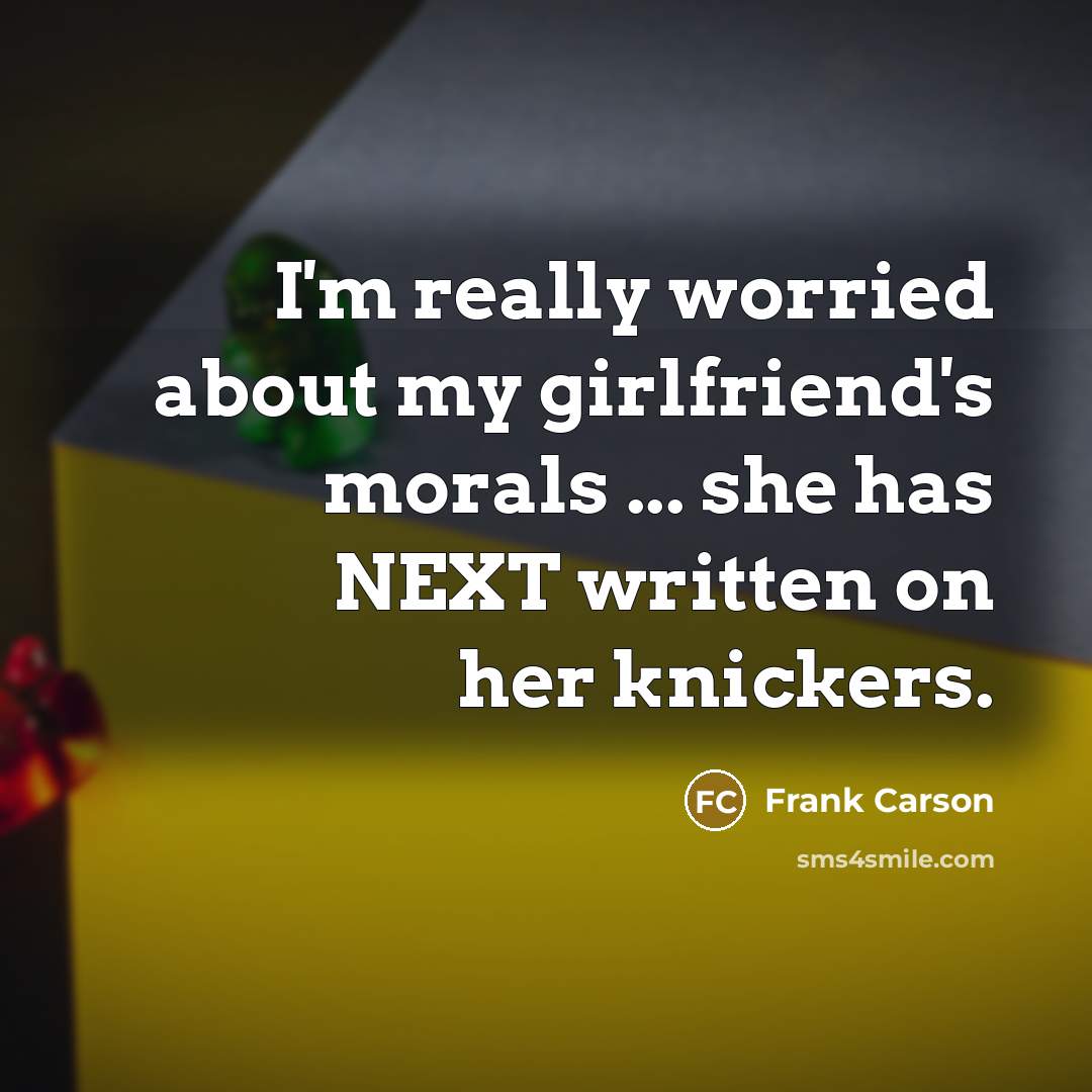 “I'm really worried about my girlfriend's morals ... she has…” quote by Frank Carson