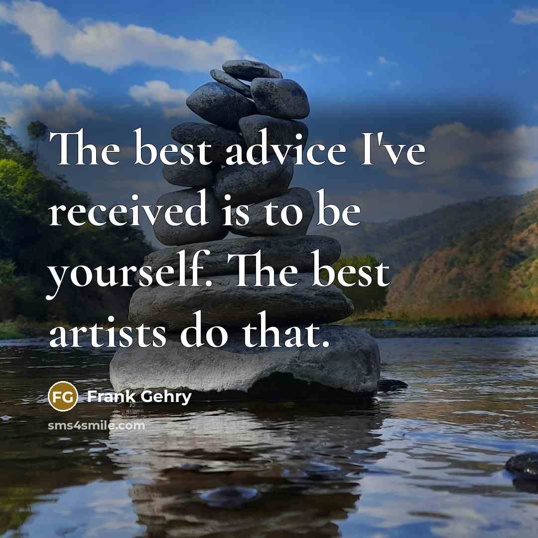 “The best advice I've received is to be yourself. The…” quote by Frank Gehry