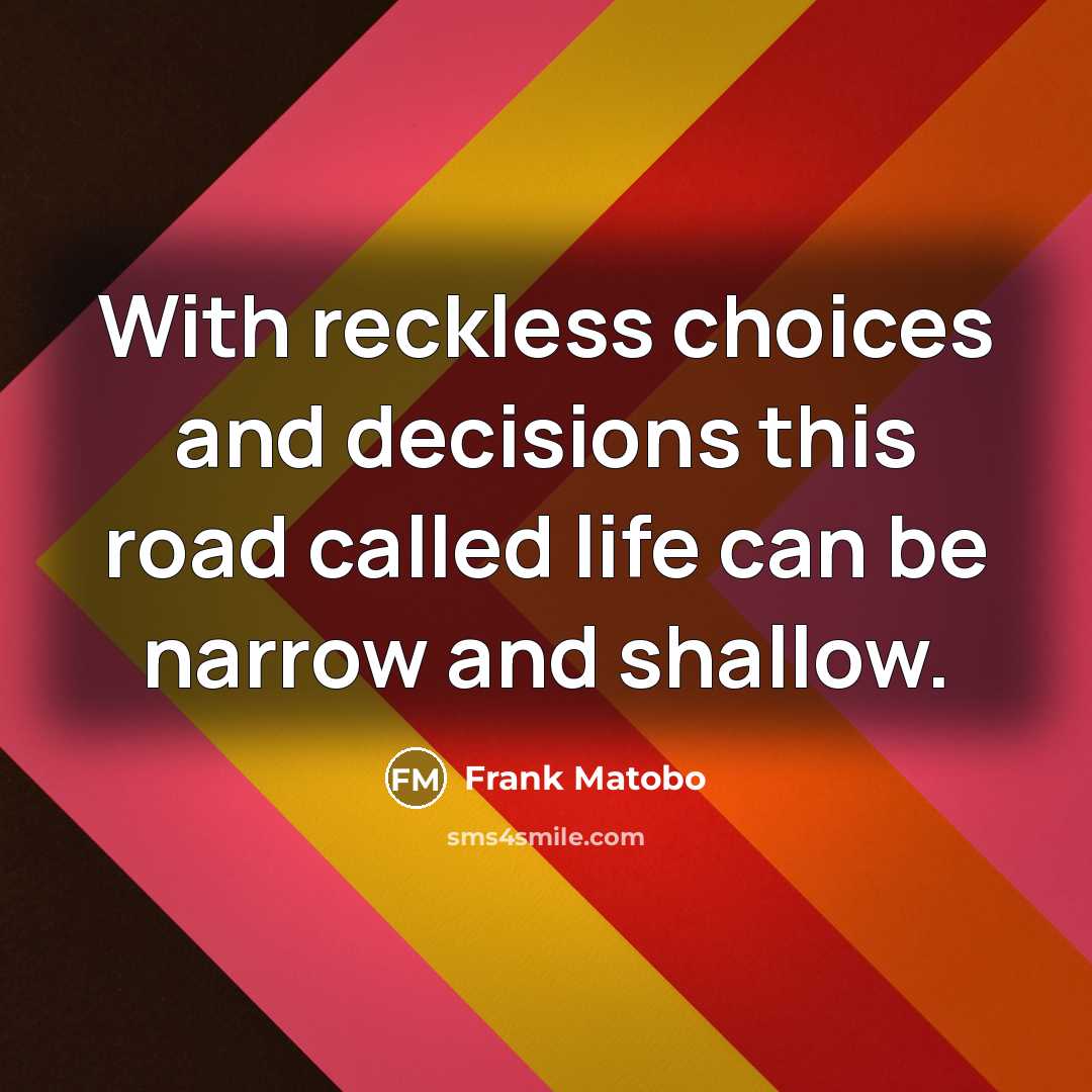 “With reckless choices and decisions this road called life can…” quote by Frank Matobo