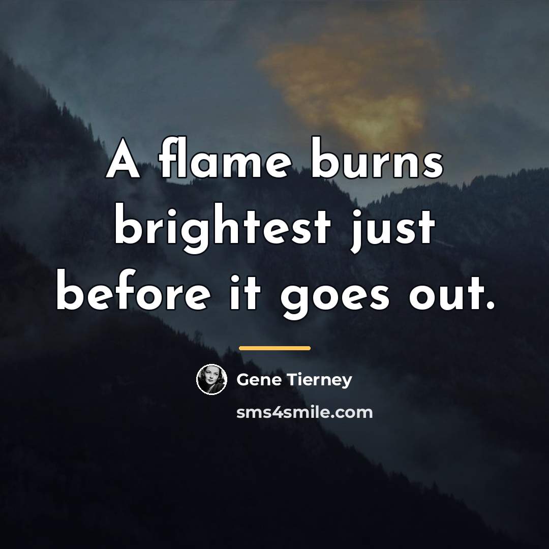 “A flame burns brightest just before it goes out.…” quote by Gene Tierney