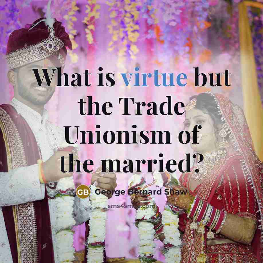 “What is virtue but the Trade Unionism of the married?…” quote by George Bernard Shaw