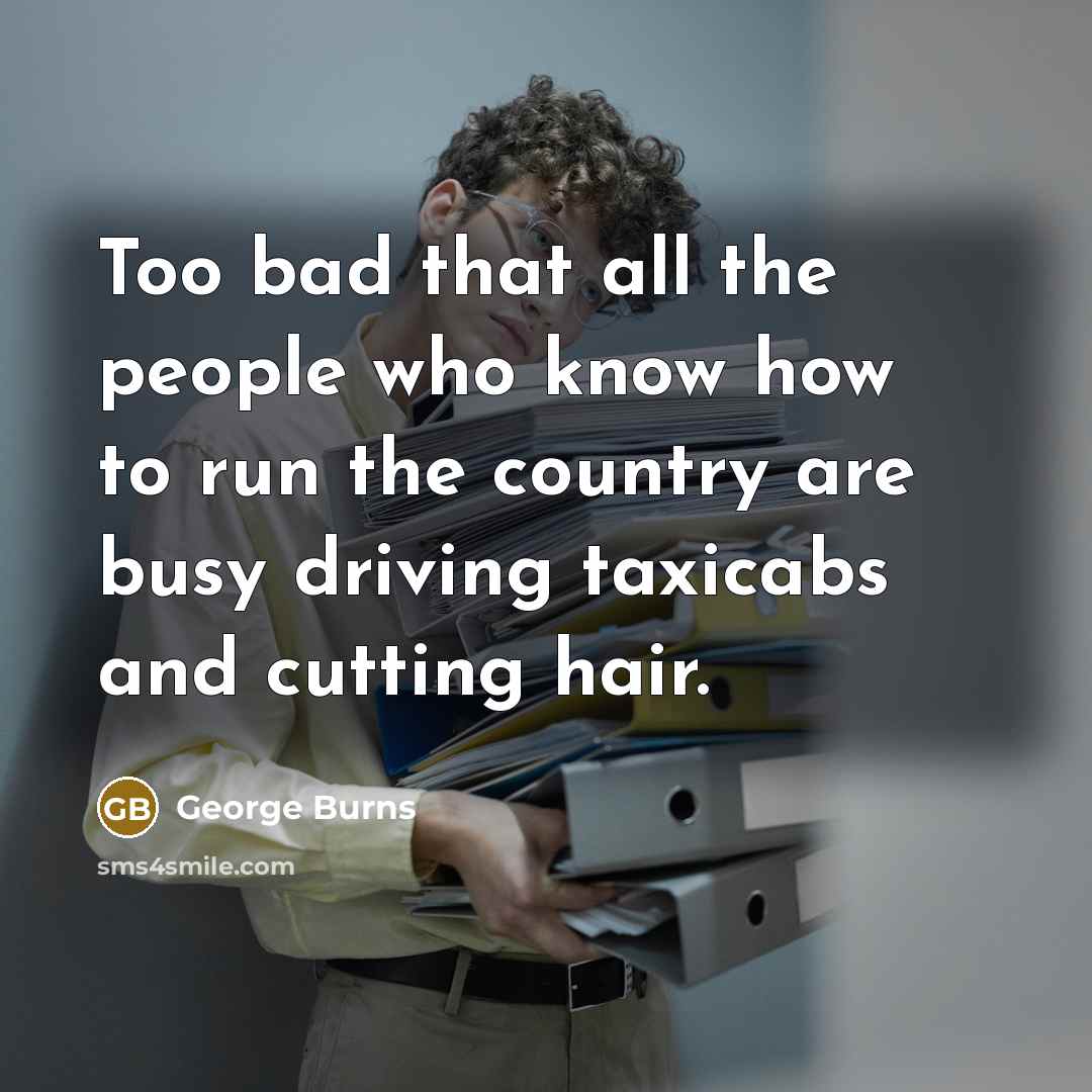 “Too bad that all the people who know how to…” quote by George Burns