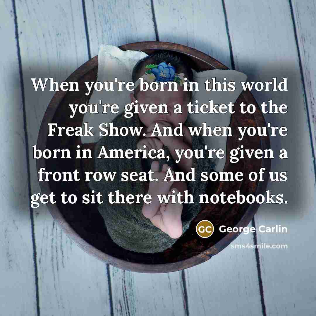 “When you're born in this world you're given a ticket…” quote by George Carlin
