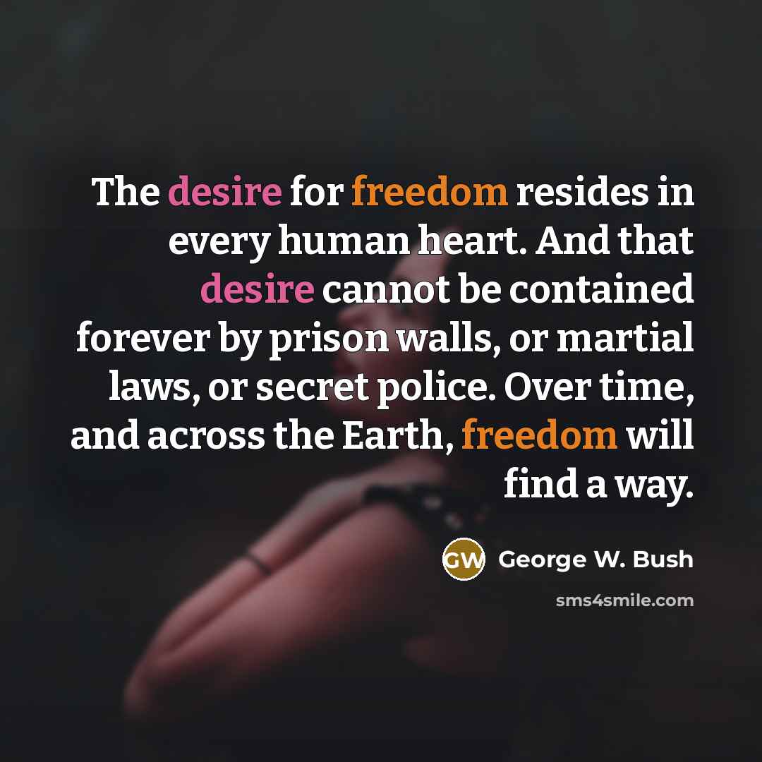 “The desire for freedom resides in every human heart. And…” quote by George W. Bush