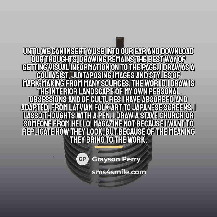 “Until we can insert a USB into our ear and…” quote by Grayson Perry