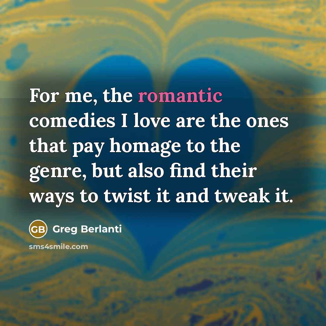 “For me, the romantic comedies I love are the ones…” quote by Greg Berlanti