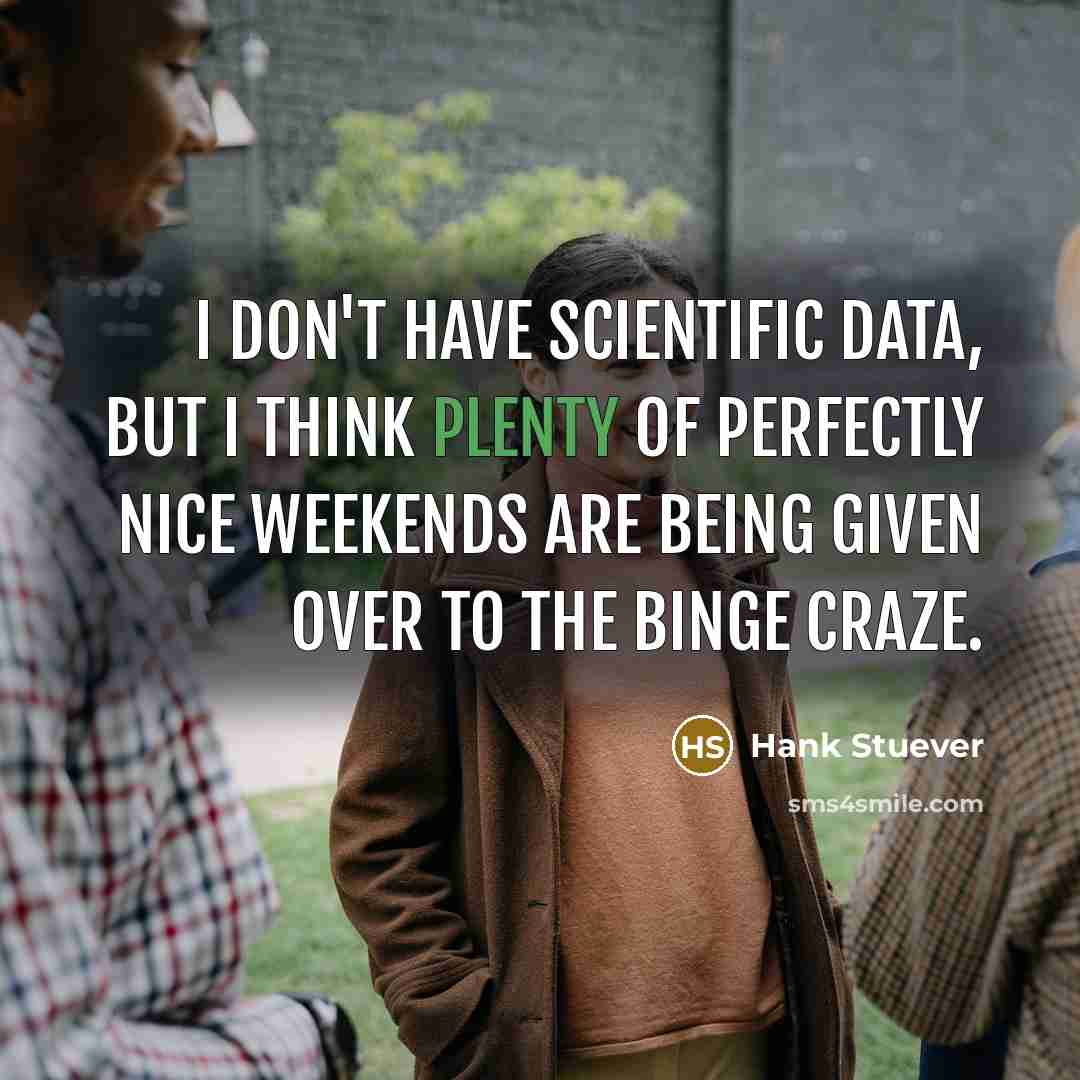 “I don't have scientific data, but I think plenty of…” quote by Hank Stuever