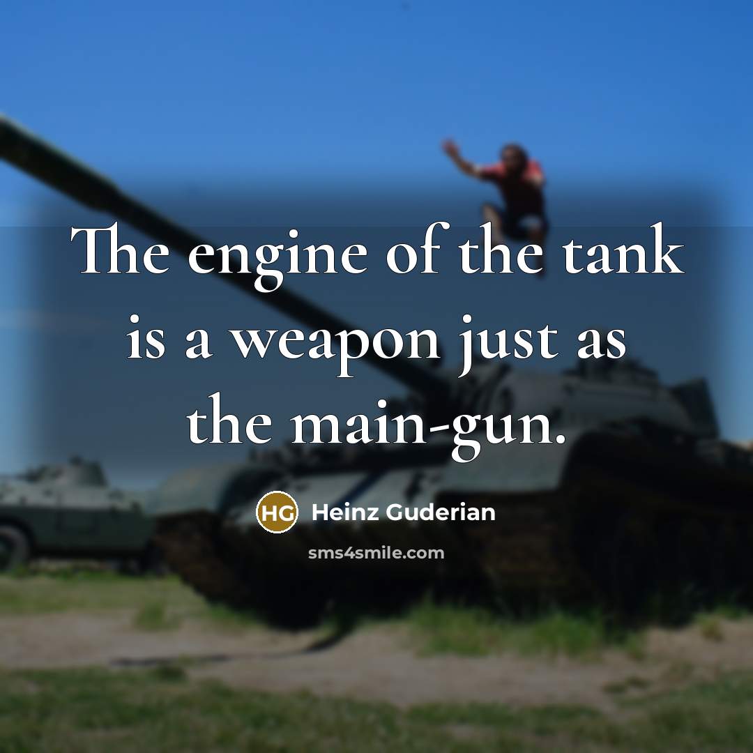 “The engine of the tank is a weapon just as…” quote by Heinz Guderian
