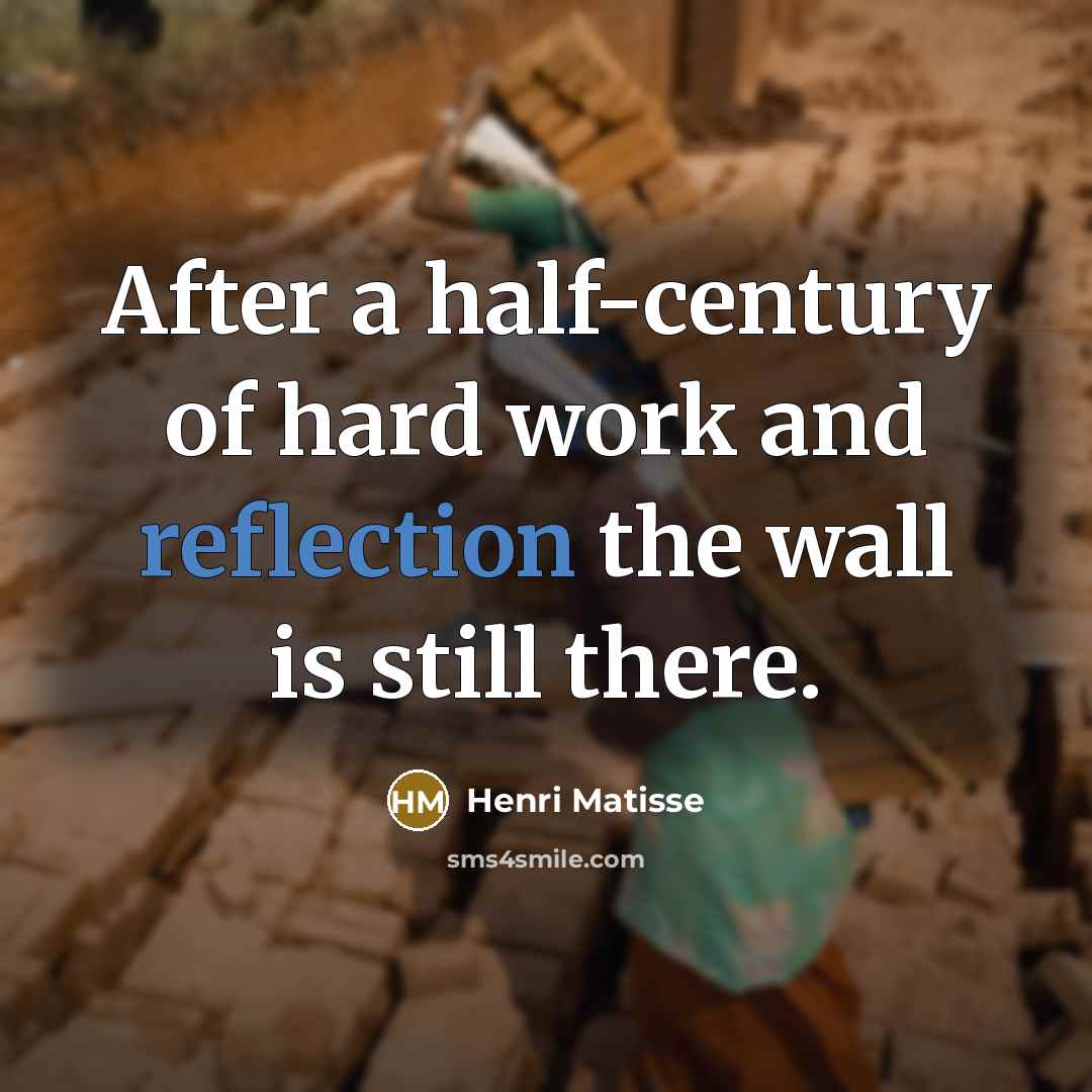 “After a half-century of hard work and reflection the wall…” quote by Henri Matisse