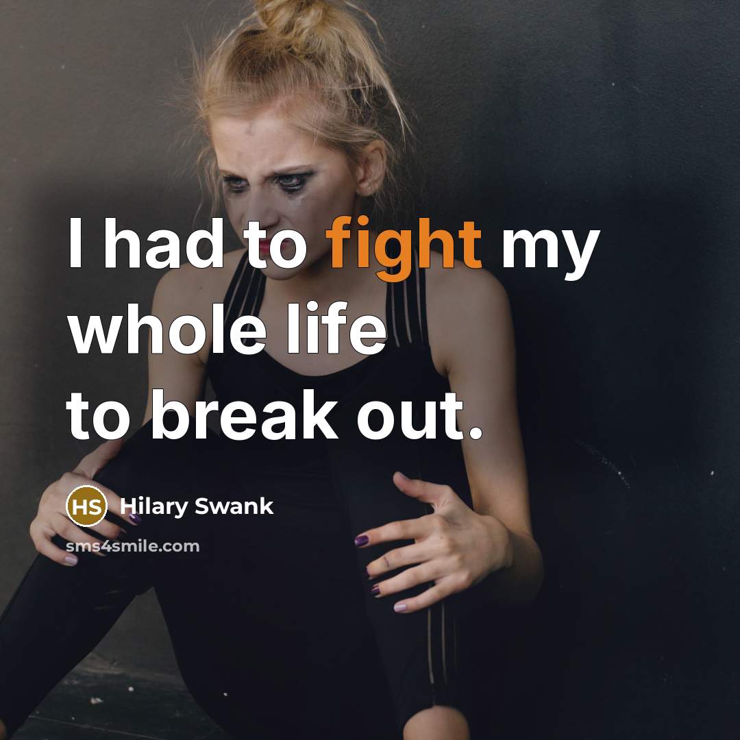“I had to fight my whole life to break out.…” quote by Hilary Swank