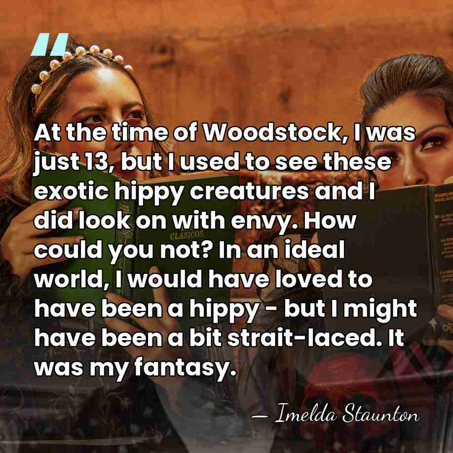At the time of Woodstock, I was just 13, but I used&hellip; - Imelda Staunton