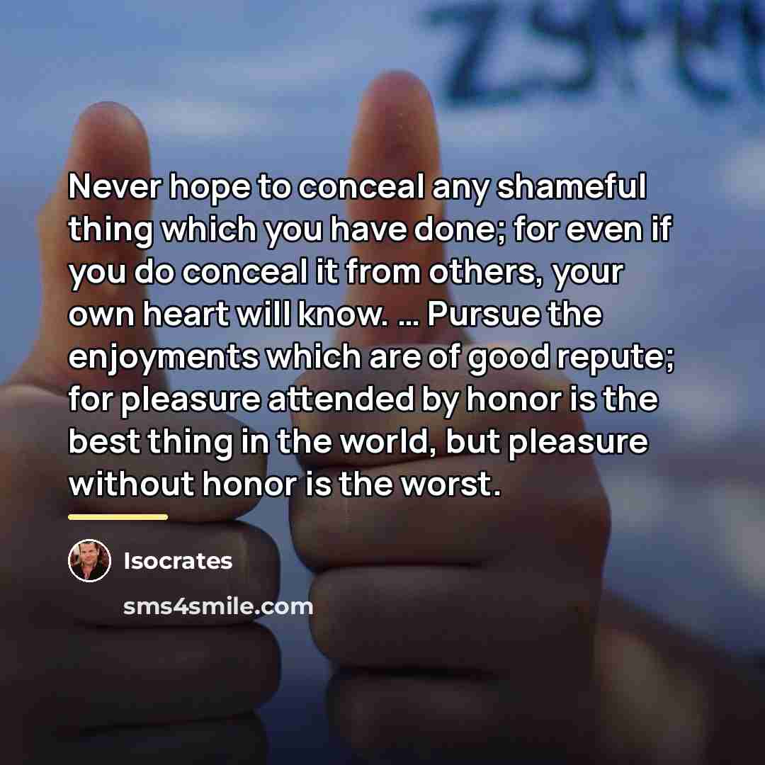 “Never hope to conceal any shameful thing which you have…” quote by Isocrates