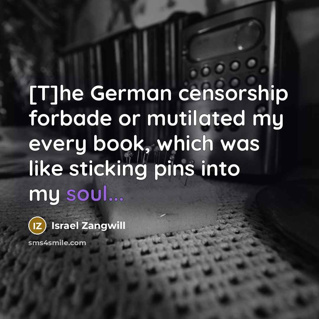 “[T]he German censorship forbade or mutilated my every book, which…” quote by Israel Zangwill