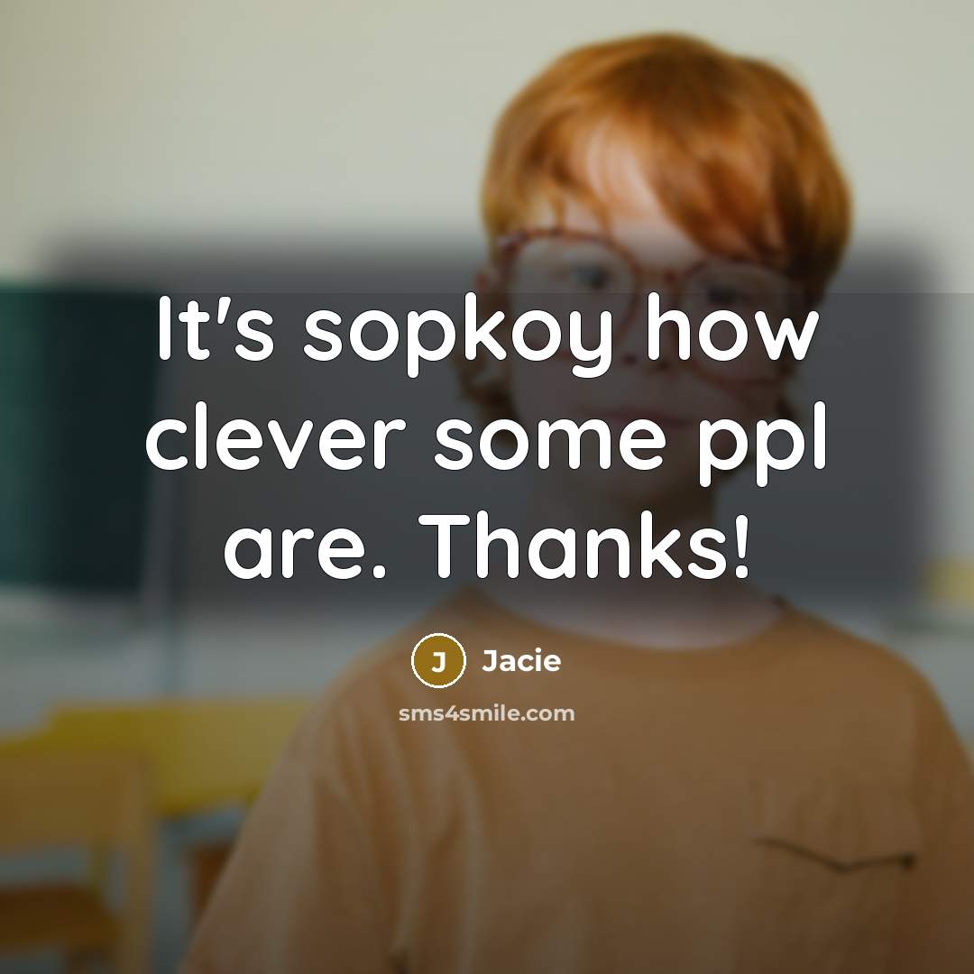 “It's sopkoy how clever some ppl are. Thanks!” quote by Jacie