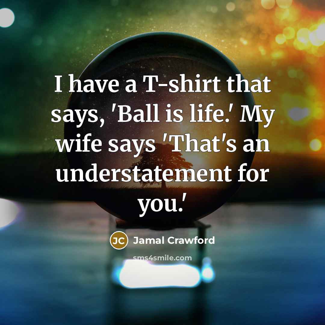 “I have a T-shirt that says, 'Ball is life.' My…” quote by Jamal Crawford