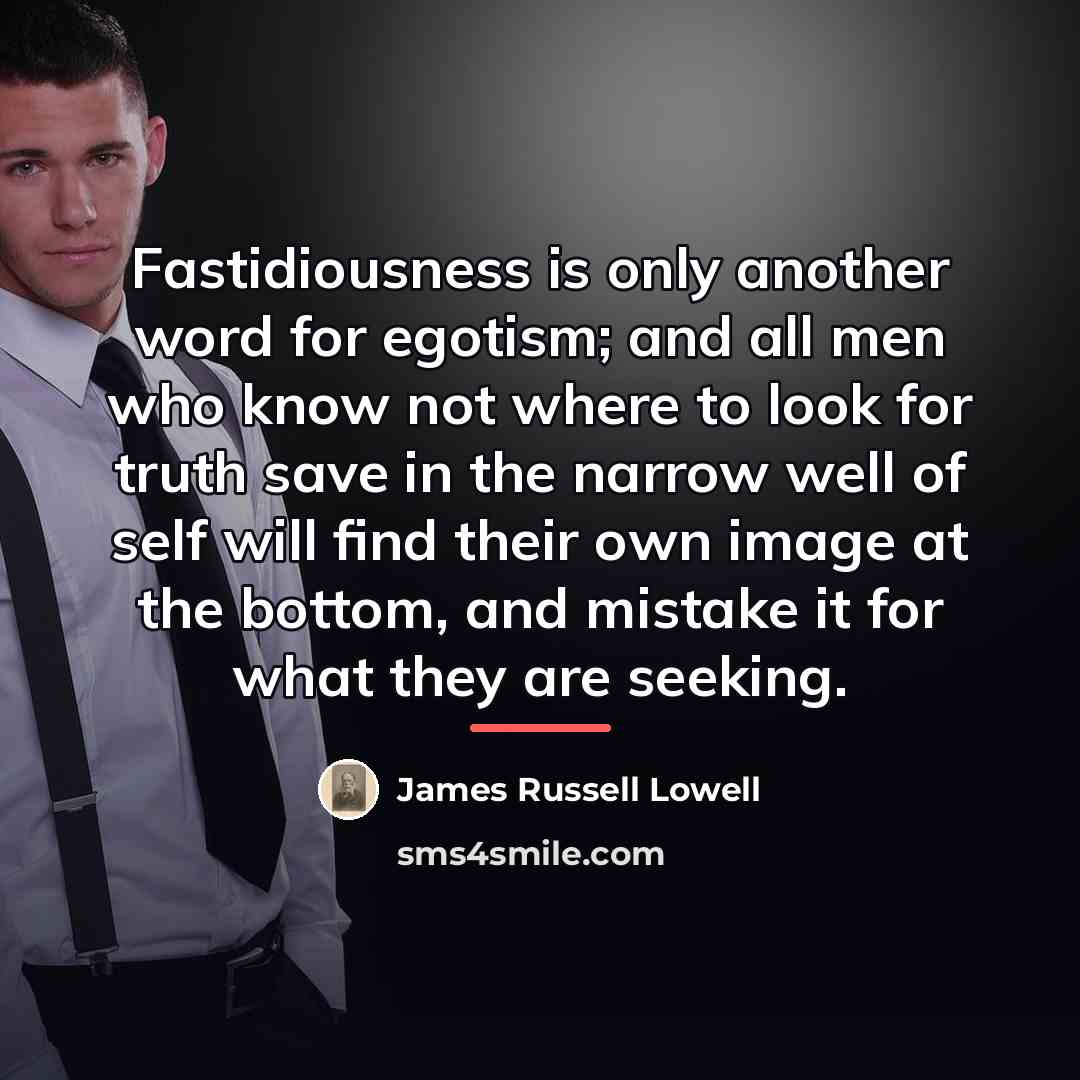 “Fastidiousness is only another word for egotism; and all men…” quote by James Russell Lowell