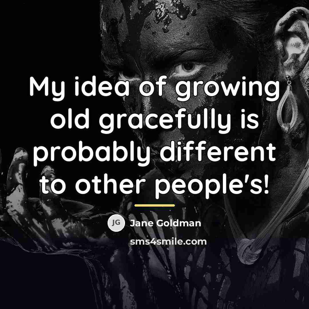 “My idea of growing old gracefully is probably different to…” quote by Jane Goldman