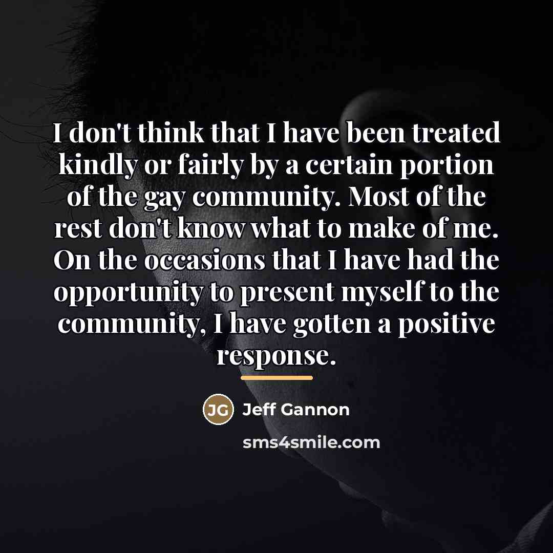 “I don't think that I have been treated kindly or…” quote by Jeff Gannon