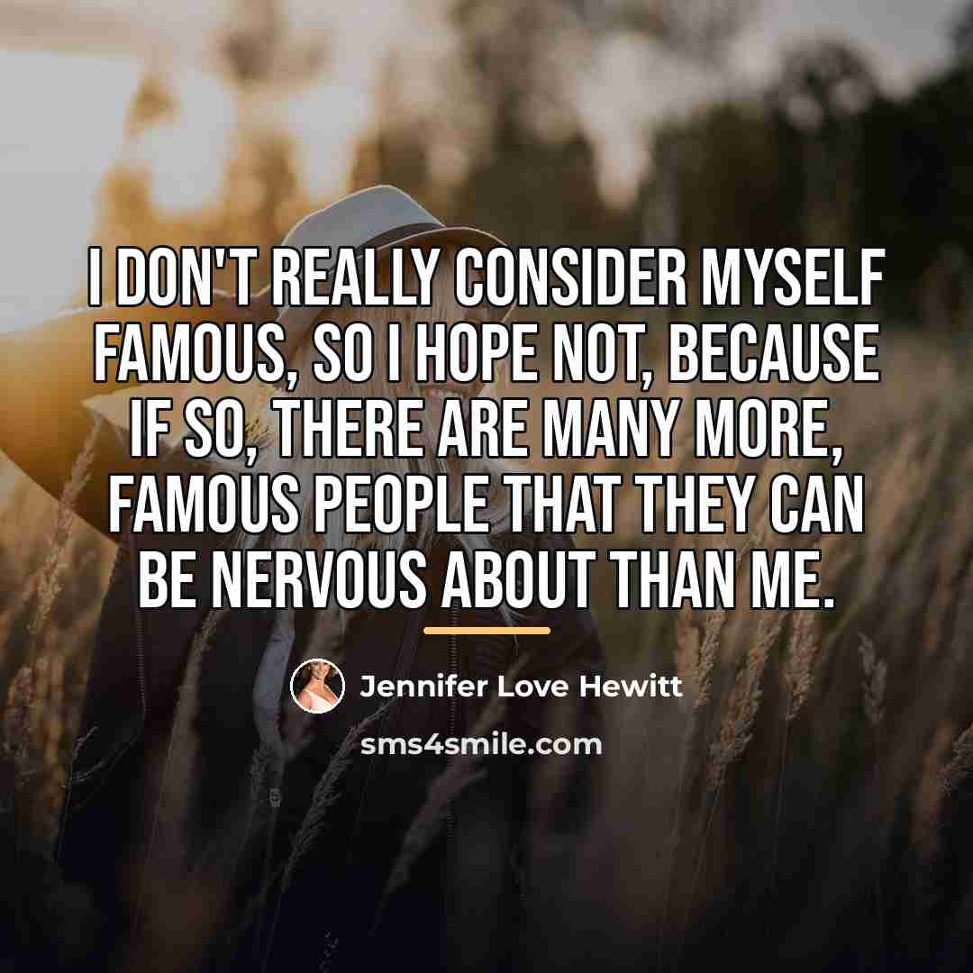 “I don't really consider myself famous, so I hope not,…” quote by Jennifer Love Hewitt