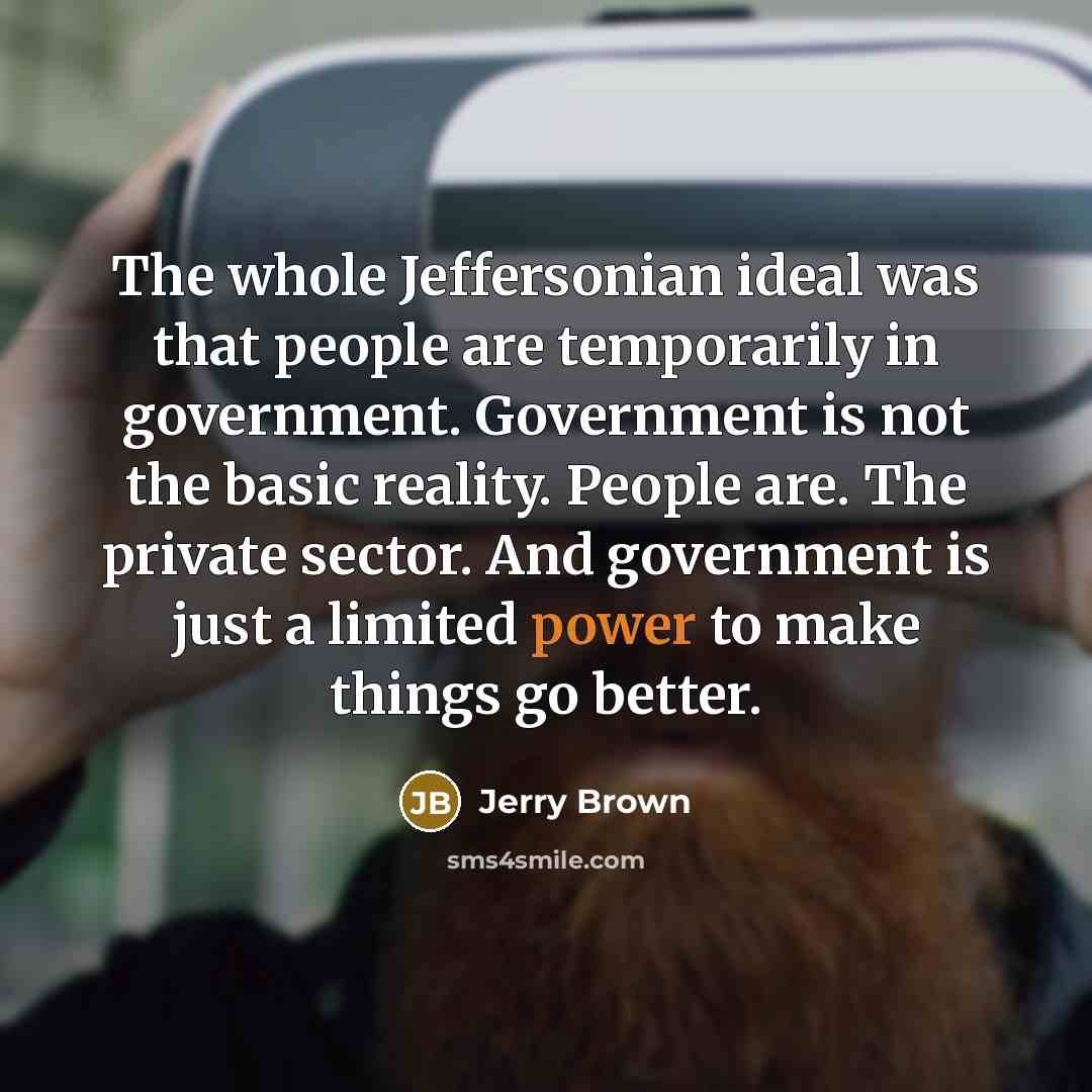“The whole Jeffersonian ideal was that people are temporarily in…” quote by Jerry Brown